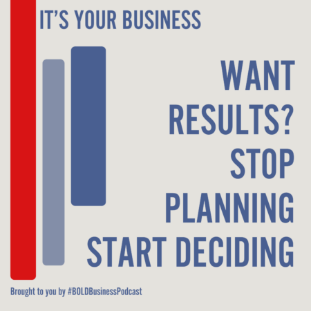 Want Results? Stop Planning Start Deciding