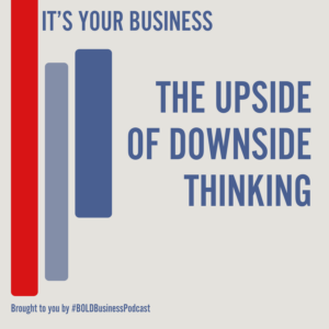 The Upside of Downside Thinking