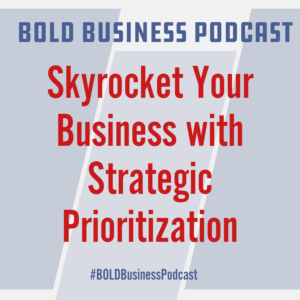 Skyrocket Your Business with Strategic Prioritization