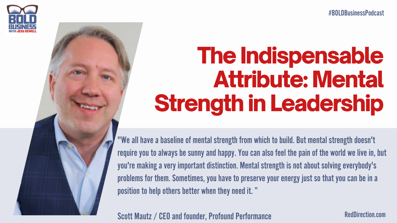 The Indispensable Attribute: Mental Strength in Leadership - Scott Mautz