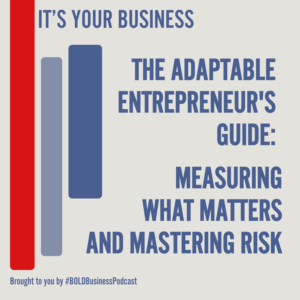 The Adaptable Entrepreneur's Guide: Measuring What Matters and Mastering Risk