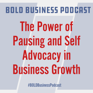 The Power of Pausing and Self Advocacy in Business Growth