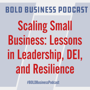 Scaling Small Business: Lessons in Leadership, DEI, and Resilience