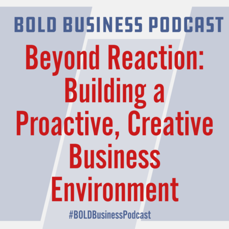 Beyond Reaction: Building a Proactive, Creative Business Environment