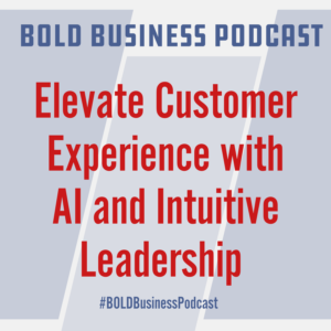 Elevate Customer Experience with AI and Intuitive Leadership