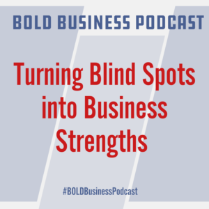 Turning Blind Spots into Business Strengths