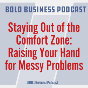 Staying Out of the Comfort Zone: Raising Your Hand for Messy Problems