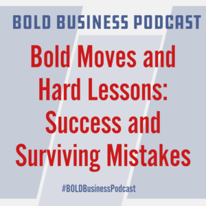 Bold Moves and Hard Lessons: Success and Surviving Mistakes