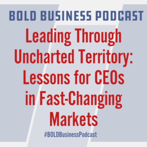 Leading Through Uncharted Territory: Lessons for CEOs in Fast-Changing Markets