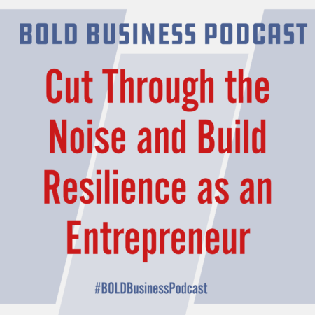 Cut Through the Noise and Build Resilience as an Entrepreneur