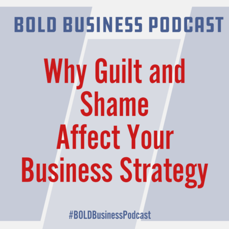 Why Guilt and Shame Affect Your Business Strategy