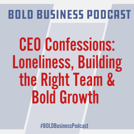 CEO Confessions: Loneliness, Building the Right Team & Bold Growth