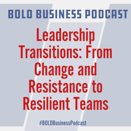 Leadership Transitions: From Change and Resistance to Resilient Teams