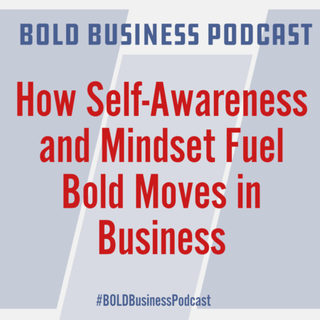 How Self-Awareness and Mindset Fuel Bold Moves in Business