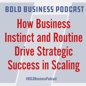 How Business Instinct and Routine Drive Strategic Success in Scaling