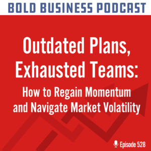 Outdated Plans, Exhausted Teams: How to Regain Momentum and Navigate Market Volatility