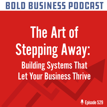 The Art of Stepping Away: Building Systems That Let Your Business Thrive